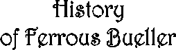 [History of Ferrous Bueller]